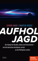 Aufholjagd - Der Kampf um Kunden, Ideen, Innovationen – Wie die deutschen Autobauer zurück an die Weltspitze wollen - Ein SPIEGEL-Buch