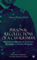 James Harvey Kidd: Personal Recollections of a Cavalryman: Historical Sketch of Custer's Michigan Cavalry Brigade (Illustrated Edition) 