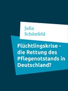 Julia Schönfeld: Flüchtlingskrise - die Rettung des Pflegenotstands in Deutschland? 