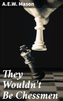 A.E.W. Mason: They Wouldn't Be Chessmen 