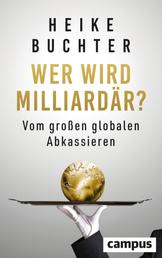 Wer wird Milliardär? - Vom großen globalen Abkassieren