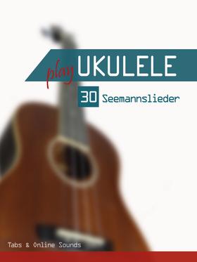 Play Ukulele - 30 Seemannslieder