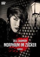 Dell Shannon: MORPHIUM IM ZUCKER 
