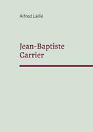 Alfred Lallié: Jean-Baptiste Carrier 