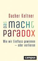 Dacher Keltner: Das Macht-Paradox 