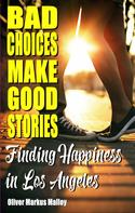 Oliver Markus Malloy: Bad Choices Make Good Stories: Finding Happiness in Los Angeles 