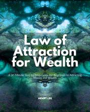 Law of Attraction for Wealth - A 30-Minute Step-by-Step Guide for Beginners to Attracting Money and Wealth