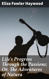 Life's Progress Through the Passions; Or, The Adventures of Natura
