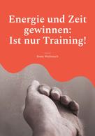 Romy Weyhrauch: Energie und Zeit gewinnen: Ist nur Training! 