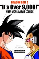 Derek Padula: Dragon Ball Z "It's Over 9,000!" When Worldviews Collide 