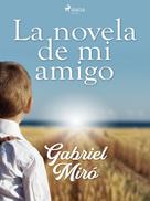 Gabriel Miró: La novela de mi amigo 