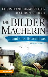 Die Bildermacherin und das Hexenhaus - Kriminalroman aus den Alpen