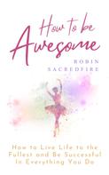 Robin Sacredfire: How to Be Awesome 