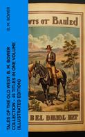 B. M. Bower: Tales of the Old West: B. M. Bower Collection - 45 Titles in One Volume (Illustrated Edition) 
