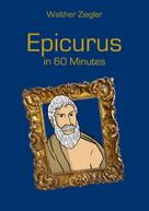 Walther Ziegler: Epicurus in 60 Minutes 