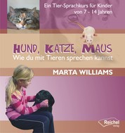 Hund, Katze, Maus - Wie du mit Tieren sprechen kannst - Ein Tier-Sprachkurs für Kinder von 7-14 Jahren