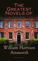 William Harrison Ainsworth: The Greatest Novels of William Harrison Ainsworth (Illustrated Edition) 