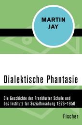 Dialektische Phantasie - Die Geschichte der Frankfurter Schule und des Instituts für Sozialforschung 1923–1950