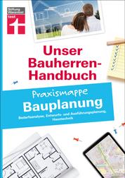 Bauherren-Praxismappe Bauplanung: Mit praktischen Tipps & Checklisten - Bedarfsanalyse, Entwurfs- und Ausführungsplanung, Haustechnik