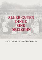 Edda Dora Essigmann-Fantanar: ALLER GUTEN DINGE SIND DREIZEHN 