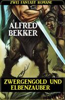 Alfred Bekker: Zwergengold und Elbenzauber: Zwei Fantasy Romane 