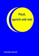 Franziska Vierock: Paul, sprich mit mir 