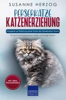 Susanne Herzog: Perserkatze Katzenerziehung - Ratgeber zur Erziehung einer Katze der Perserkatzen Rasse 