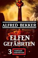Alfred Bekker: Elfengefährten: 3 Fantasy Abenteuer 