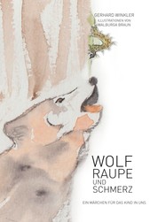 Wolf, Raupe und Schmerz - Ein Märchen für das Kind in uns