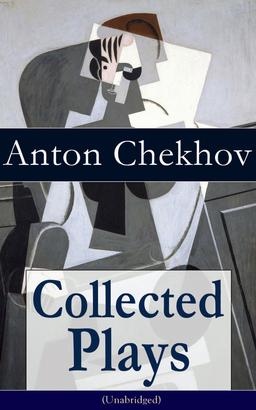 Collected Plays of Anton Chekhov (Unabridged): 12 Plays including On the High Road, Swan Song, Ivanoff, The Anniversary, The Proposal, The Wedding, The Bear, The Seagull, A Reluctant Hero, Un