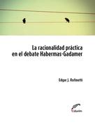 Edgar Rufinetti: La racionalidad práctica en el debate Habermas-Gadamer 