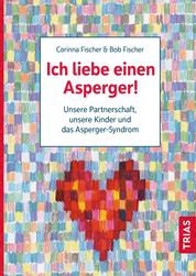 Ich liebe einen Asperger! - Unsere Partnerschaft, unsere Kinder und das Asperger-Syndrom