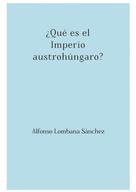 Alfonso Lombana Sánchez: ¿Qué es el Imperio austrohúngaro? 