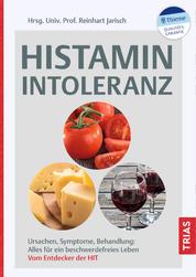 Histaminintoleranz - Ursachen, Symptome, Behandlung: Alles für ein beschwerdefreies Leben. Vom Entdecker der HIT