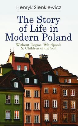 The Story of Life in Modern Poland: Without Dogma, Whirlpools & Children of the Soil