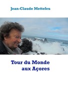 Jean-Claude Mettefeu: Tour du Monde aux Açores 