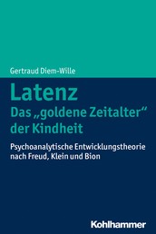 Latenz - Das "goldene Zeitalter" der Kindheit - Psychoanalytische Entwicklungstheorie nach Freud, Klein und Bion