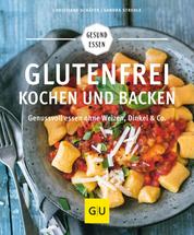 Glutenfrei kochen und backen - Genussvoll essen ohne Weizen, Dinkel & Co.