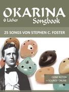 Bettina Schipp: Okarina Songbook - 6 Löcher - 25 Songs von Stephen C. Foster 