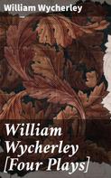 William Wycherley: William Wycherley [Four Plays] 