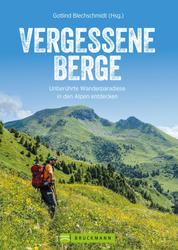Vergessene Berge - Auf 50 Touren unberührte Wanderparadiese der Alpen entdecken