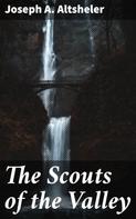 Joseph A. Altsheler: The Scouts of the Valley 