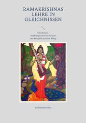 Ramakrishnas Lehre in Gleichnissen - Gleichnisse, mythologische Geschichten und Beispiele aus dem Alltag