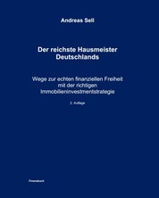 Der reichste Hausmeister Deutschlands - Wege zur echten finanziellen Freiheit mit der richtigen Immobilieninvestmentstrategie