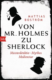 Von Mr. Holmes zu Sherlock - Meisterdetektiv. Mythos. Medienstar