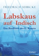 Friedrich Seibicke: Labskaus auf Indisch. Das Bordbuch des G. Rauens ★★