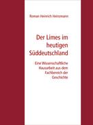 Roman Heinrich Heinzmann: Der Limes im heutigen Süddeutschland 