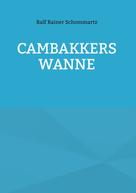 Ralf Rainer Schommartz: Cambakkers Wanne 