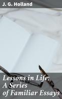 J. G. Holland: Lessons in Life; A Series of Familiar Essays 