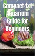Thorsten Hawk: Compact 1x1 Aquarium Guide for Beginners 